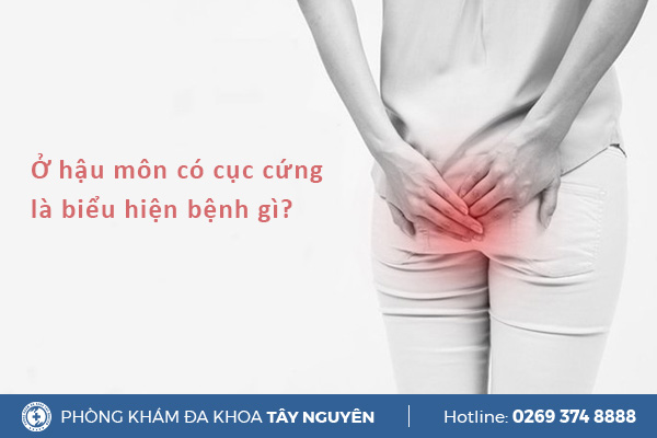 Ở hậu môn có cục cứng là biểu hiện bệnh gì?